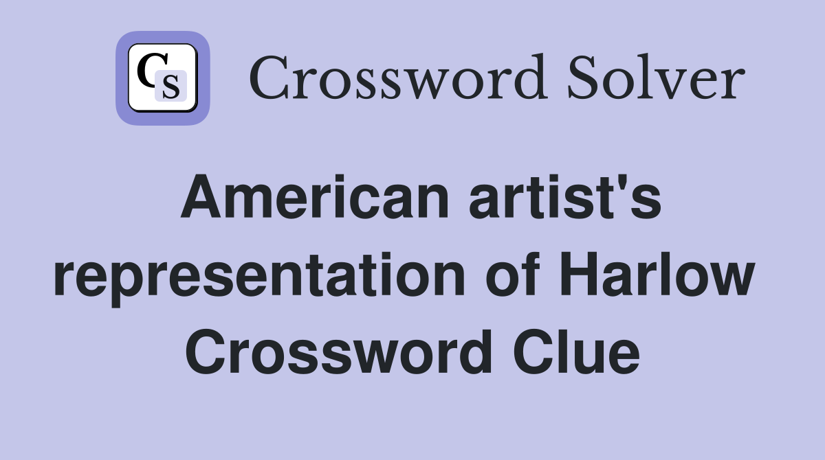 American artist's representation of Harlow  Crossword Clue
