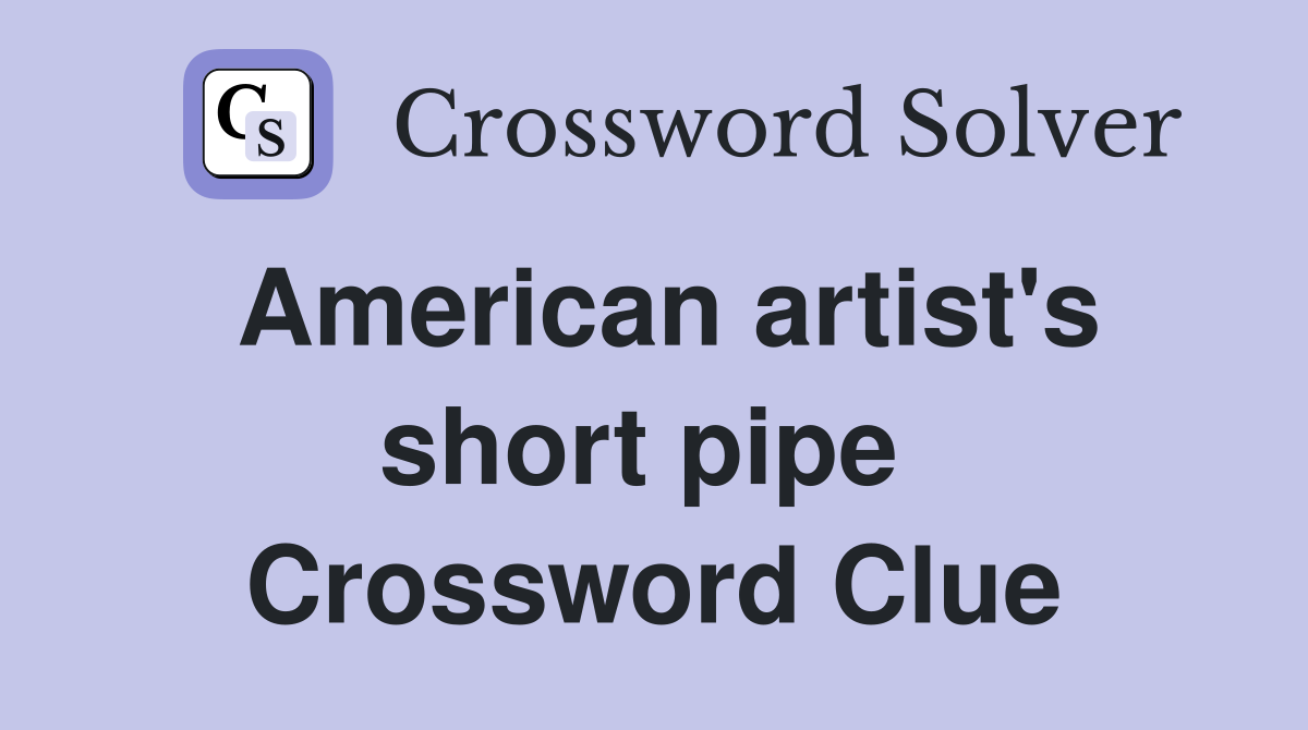 American artist's short pipe  Crossword Clue