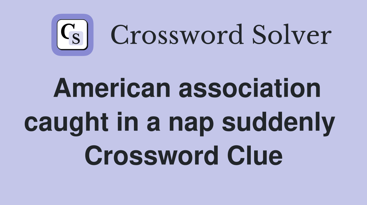 American association caught in a nap suddenly  Crossword Clue