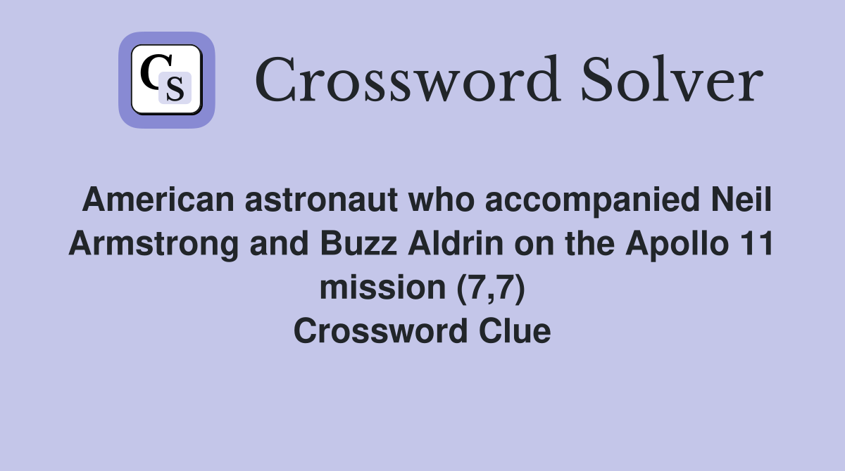 American astronaut who accompanied Neil Armstrong and Buzz Aldrin on the Apollo 11 mission (7,7) Crossword Clue