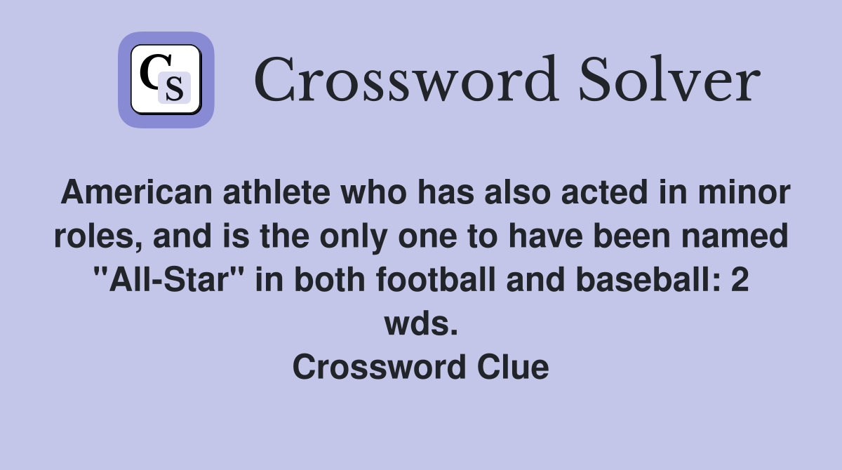 American athlete who has also acted in minor roles, and is the only one to have been named "All-Star" in both football and baseball: 2 wds. Crossword Clue