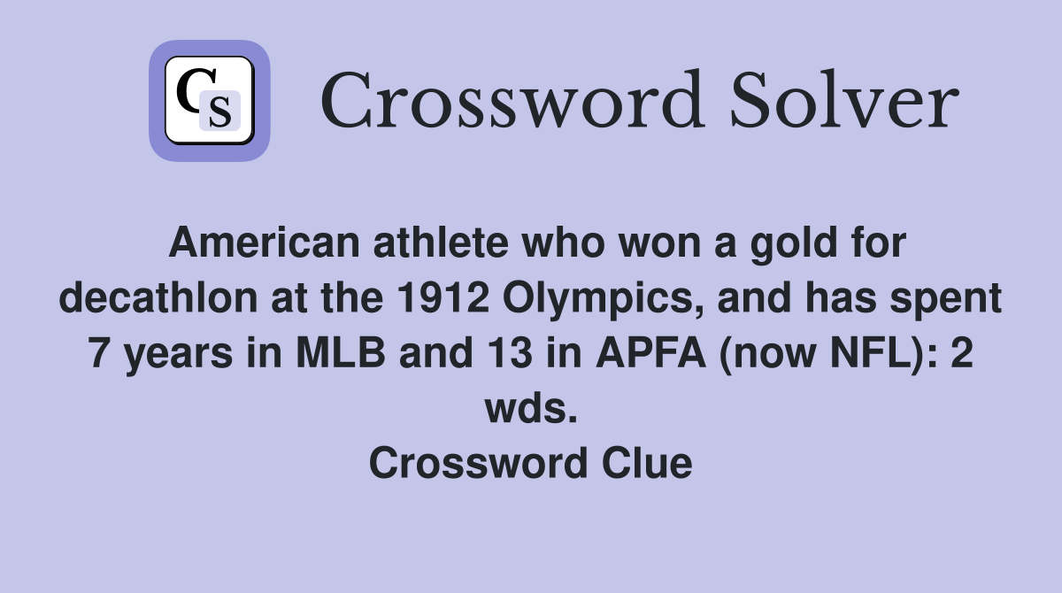 American athlete who won a gold for decathlon at the 1912 Olympics, and has spent 7 years in MLB and 13 in APFA (now NFL): 2 wds. Crossword Clue