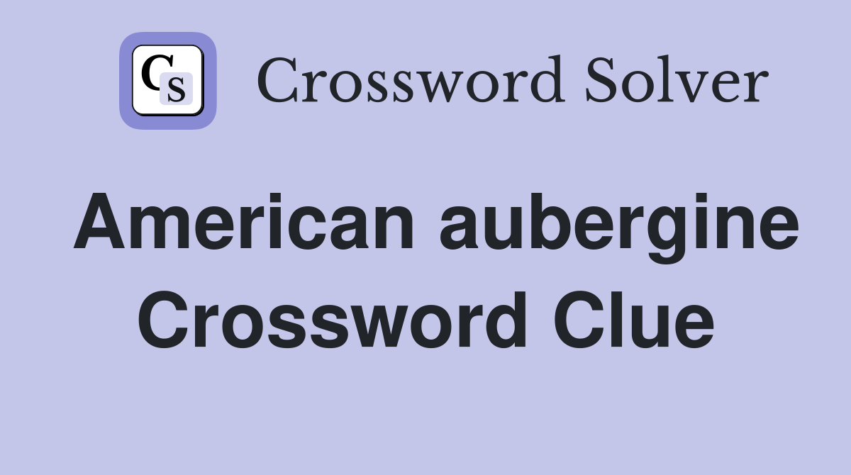 American aubergine Crossword Clue
