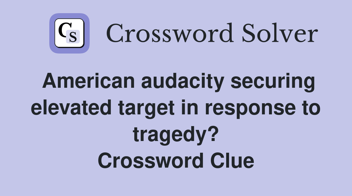 American audacity securing elevated target in response to tragedy? Crossword Clue