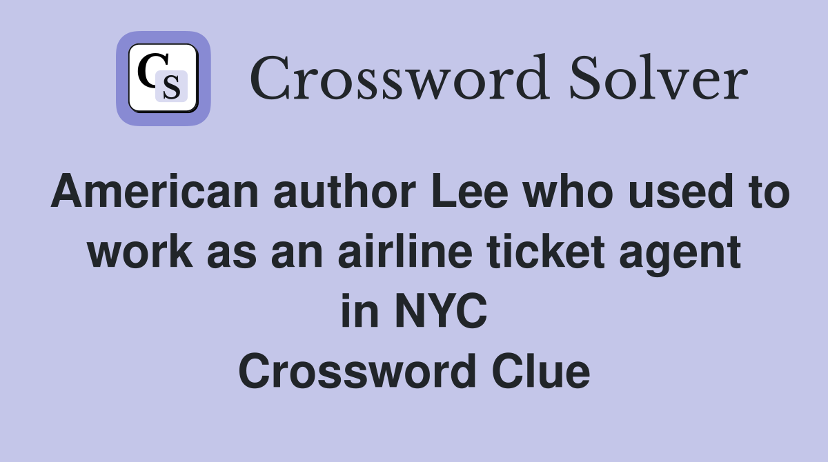 American author Lee who used to work as an airline ticket agent in NYC Crossword Clue