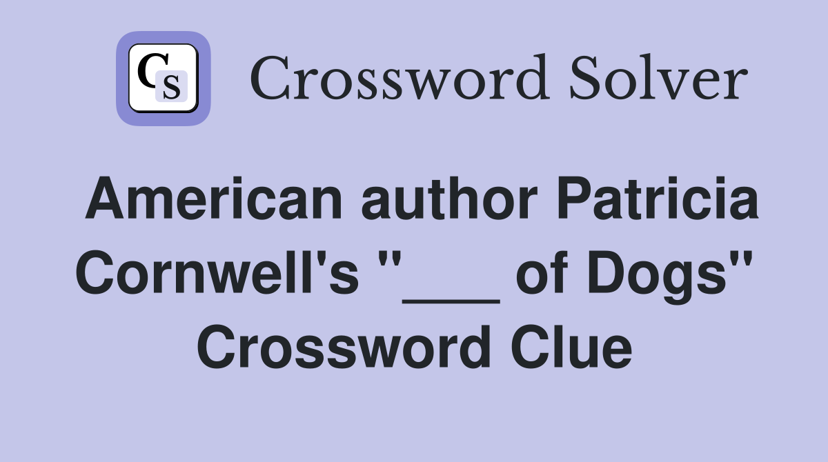 American author Patricia Cornwell's "___ of Dogs" Crossword Clue