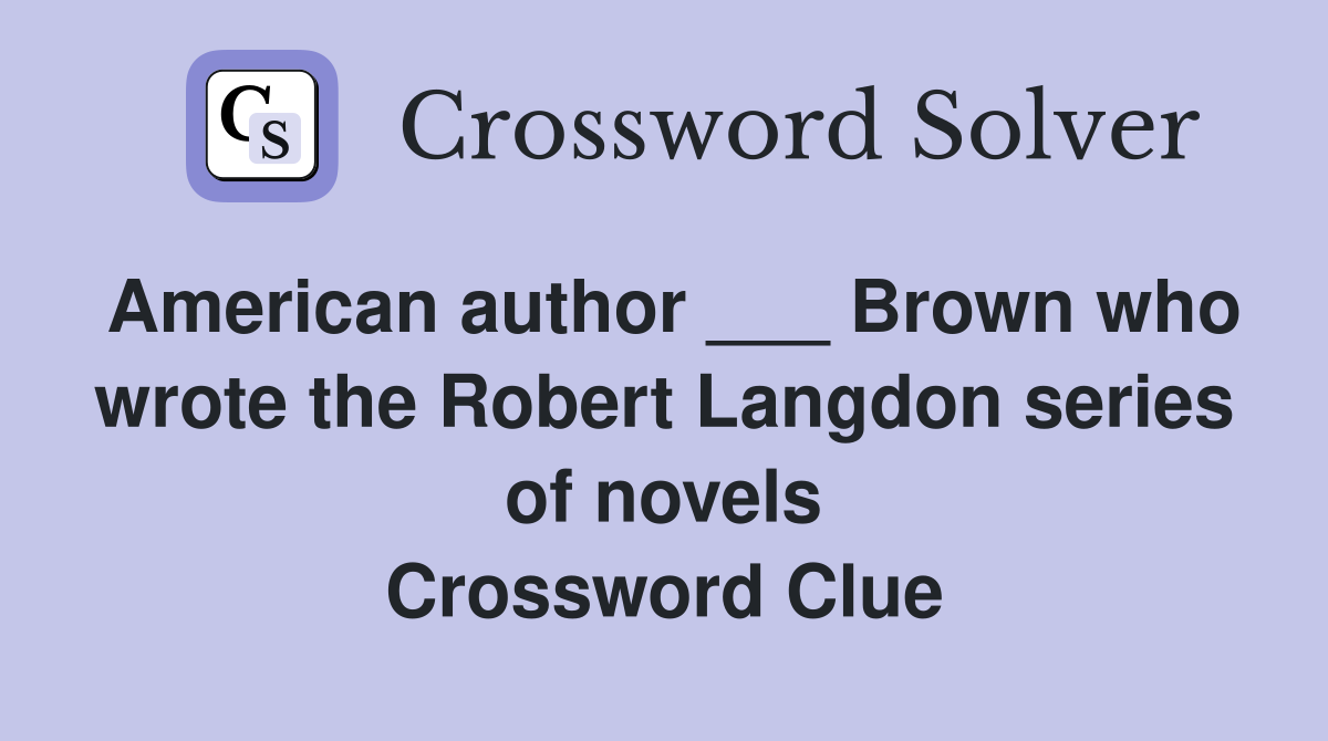 American author ___ Brown who wrote the Robert Langdon series of novels Crossword Clue