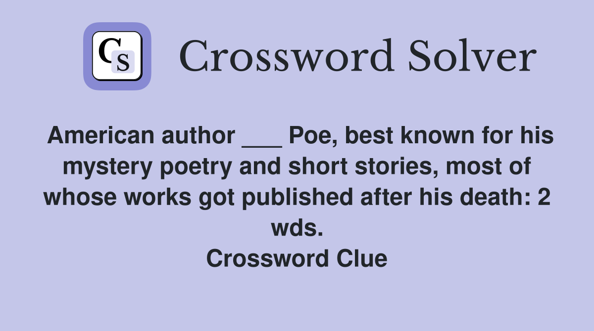 American author ___ Poe, best known for his mystery poetry and short stories, most of whose works got published after his death: 2 wds. Crossword Clue