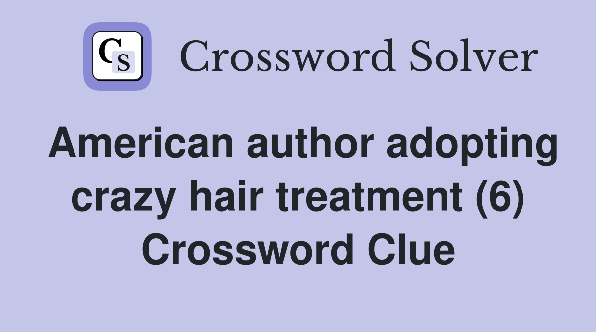 American author adopting crazy hair treatment (6) Crossword Clue