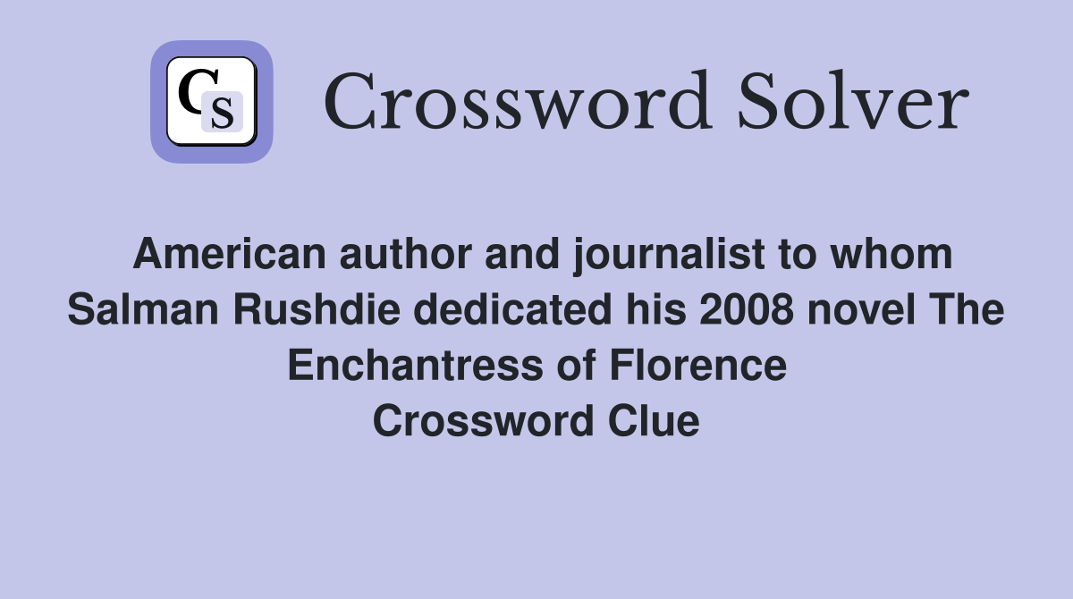 American author and journalist to whom Salman Rushdie dedicated his 2008 novel The Enchantress of Florence Crossword Clue