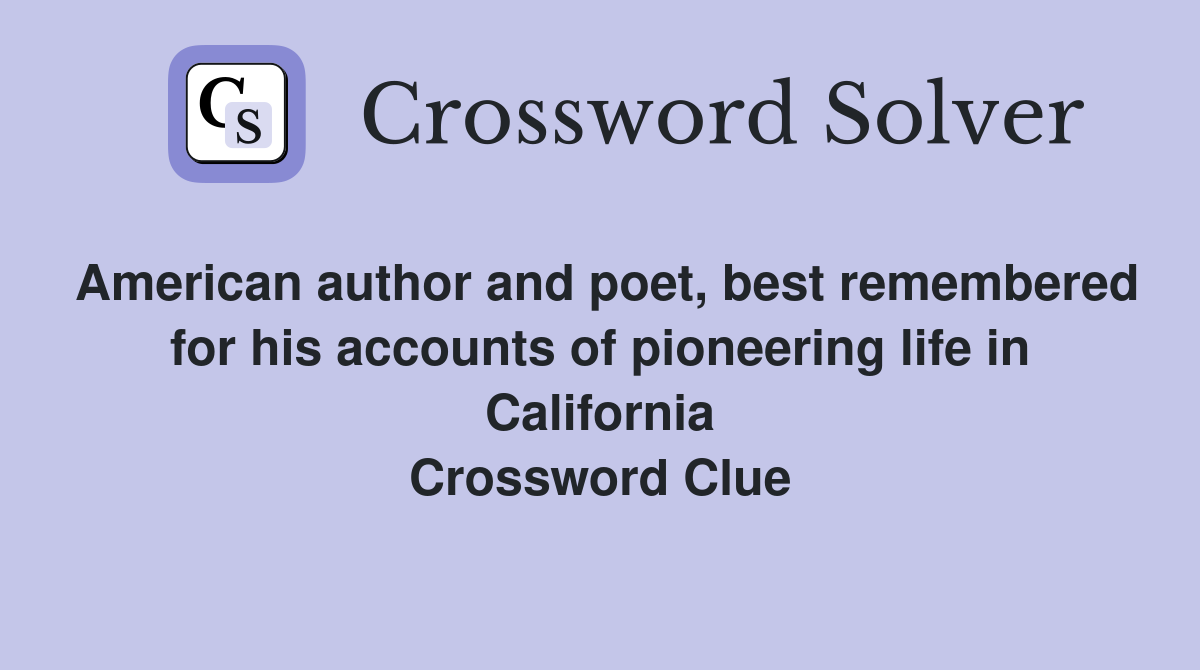 American author and poet, best remembered for his accounts of pioneering life in California Crossword Clue