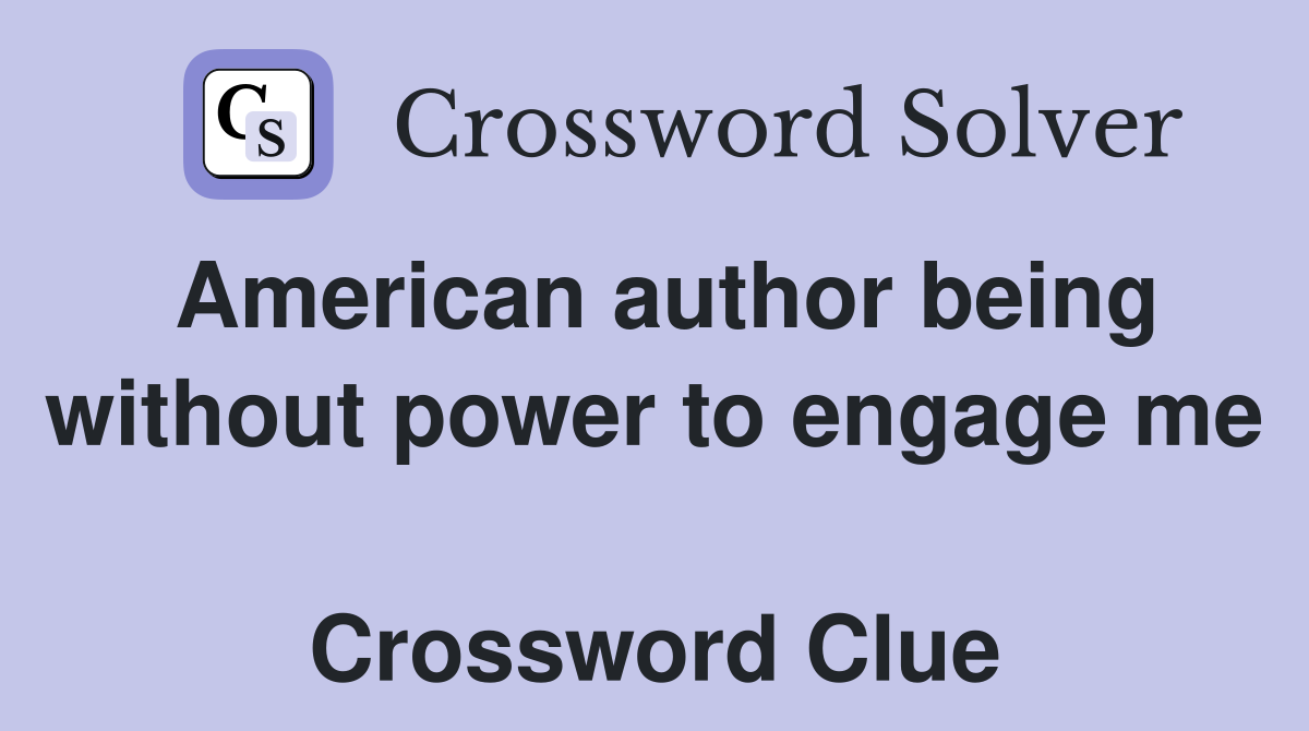 American author being without power to engage me  Crossword Clue