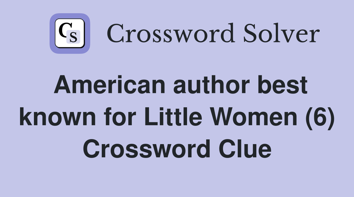 American author best known for Little Women (6) Crossword Clue