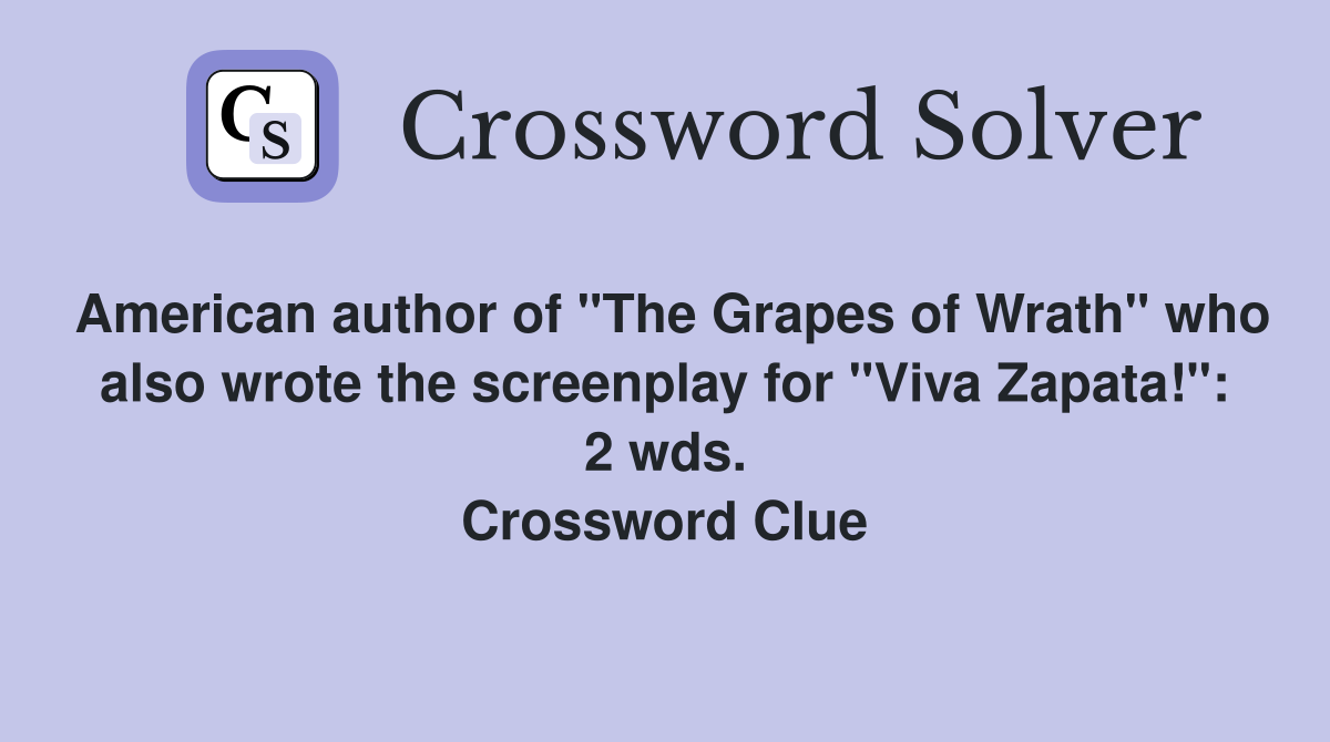 American author of "The Grapes of Wrath" who also wrote the screenplay for "Viva Zapata!": 2 wds. Crossword Clue
