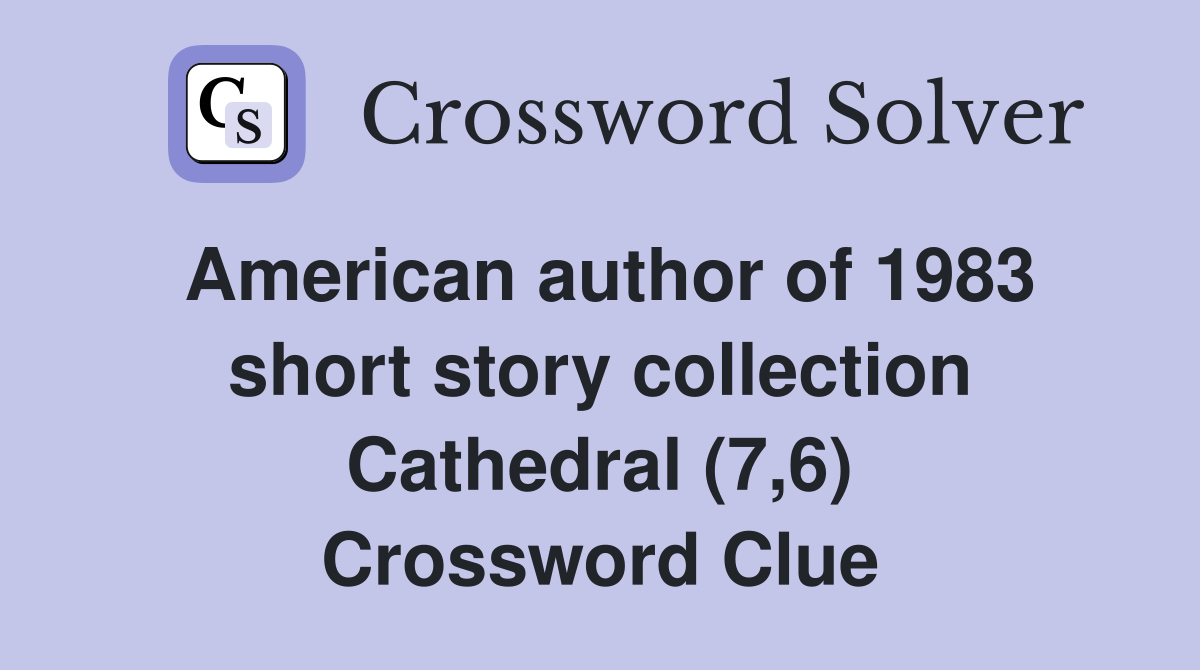 American author of 1983 short story collection Cathedral (7,6) Crossword Clue