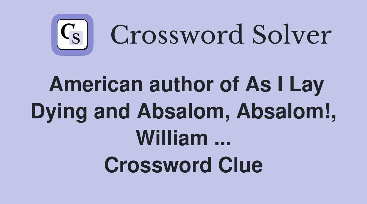 American author of As I Lay Dying and Absalom, Absalom!, William ... Crossword Clue