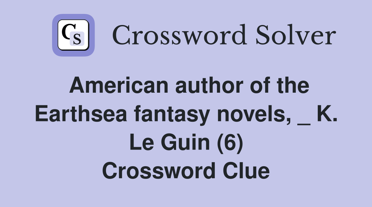 American author of the Earthsea fantasy novels, _ K. Le Guin (6) Crossword Clue