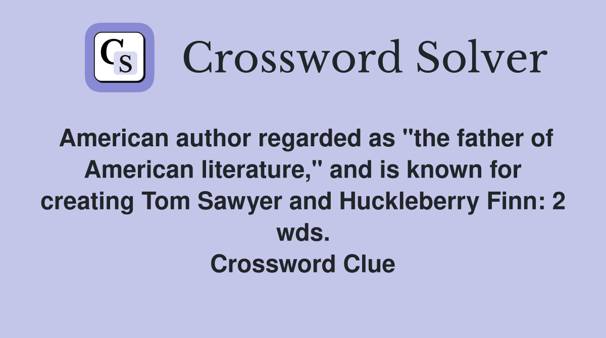 American author regarded as "the father of American literature," and is known for creating Tom Sawyer and Huckleberry Finn: 2 wds. Crossword Clue