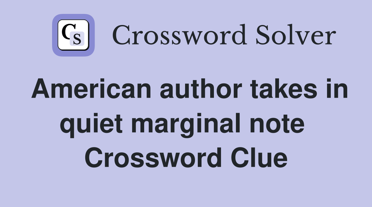 American author takes in quiet marginal note  Crossword Clue