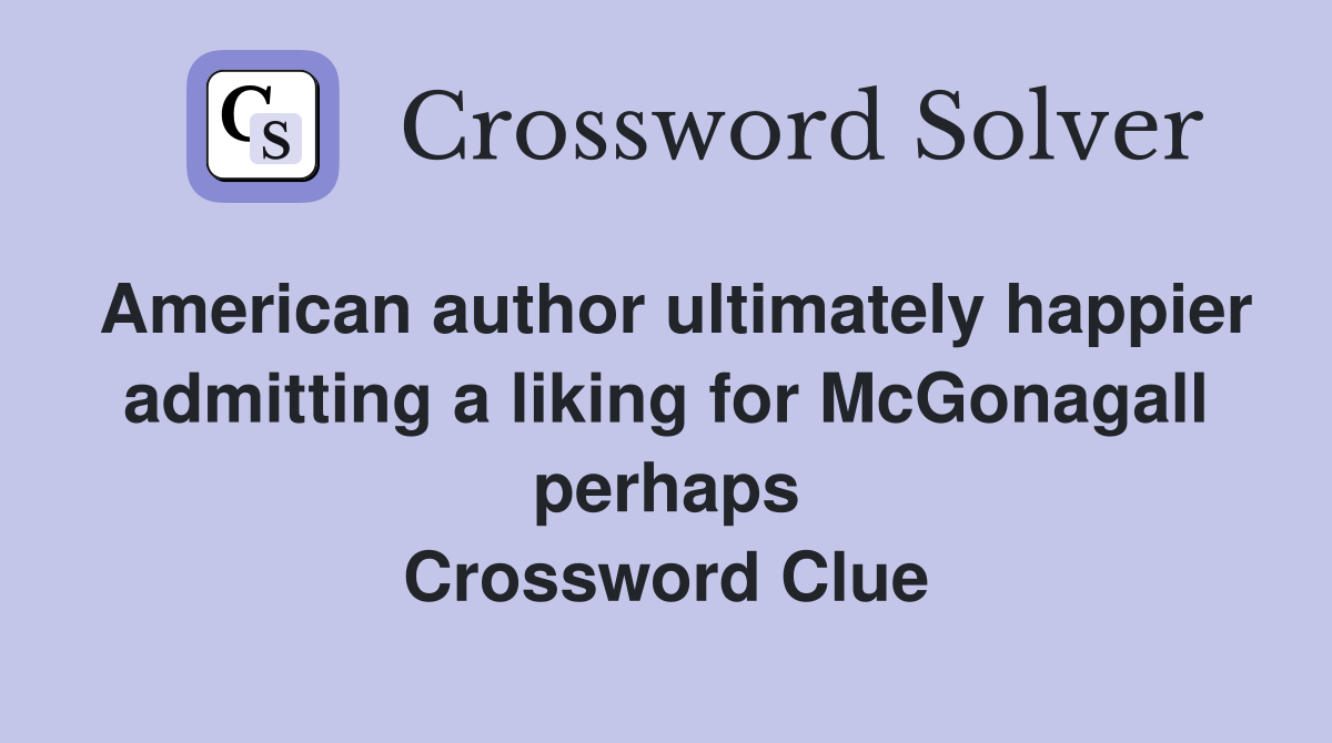 American author ultimately happier admitting a liking for McGonagall perhaps Crossword Clue