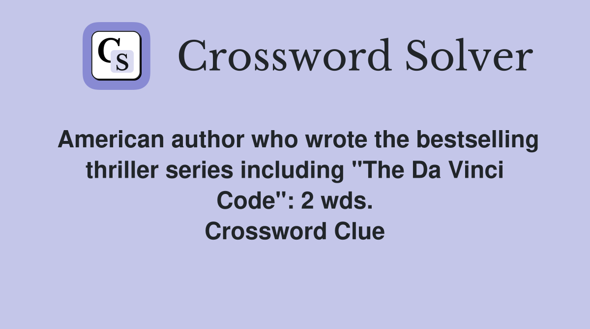 American author who wrote the bestselling thriller series including "The Da Vinci Code": 2 wds. Crossword Clue