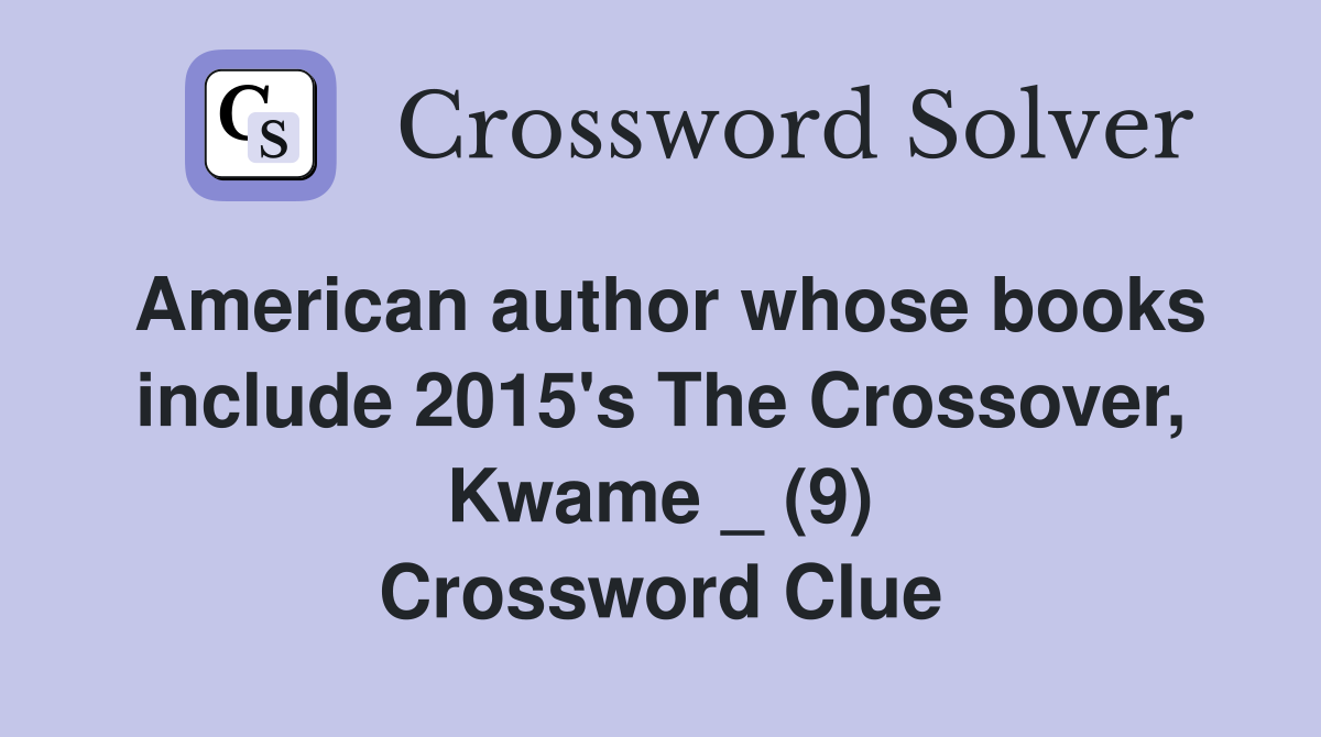 American author whose books include 2015's The Crossover, Kwame _ (9) Crossword Clue