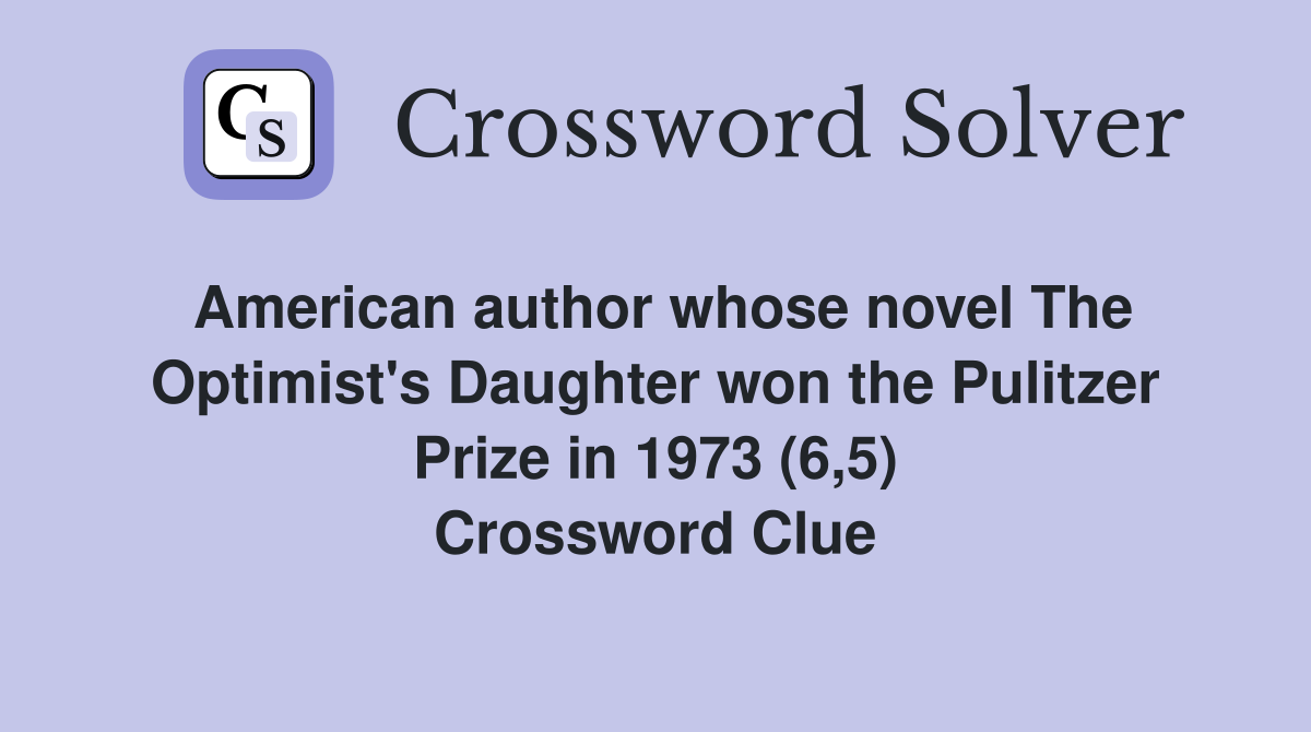 American author whose novel The Optimist's Daughter won the Pulitzer Prize in 1973 (6,5) Crossword Clue