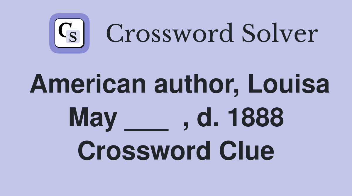 American author, Louisa May ___  , d. 1888 Crossword Clue