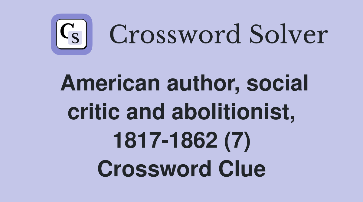 American author, social critic and abolitionist, 1817-1862 (7) Crossword Clue