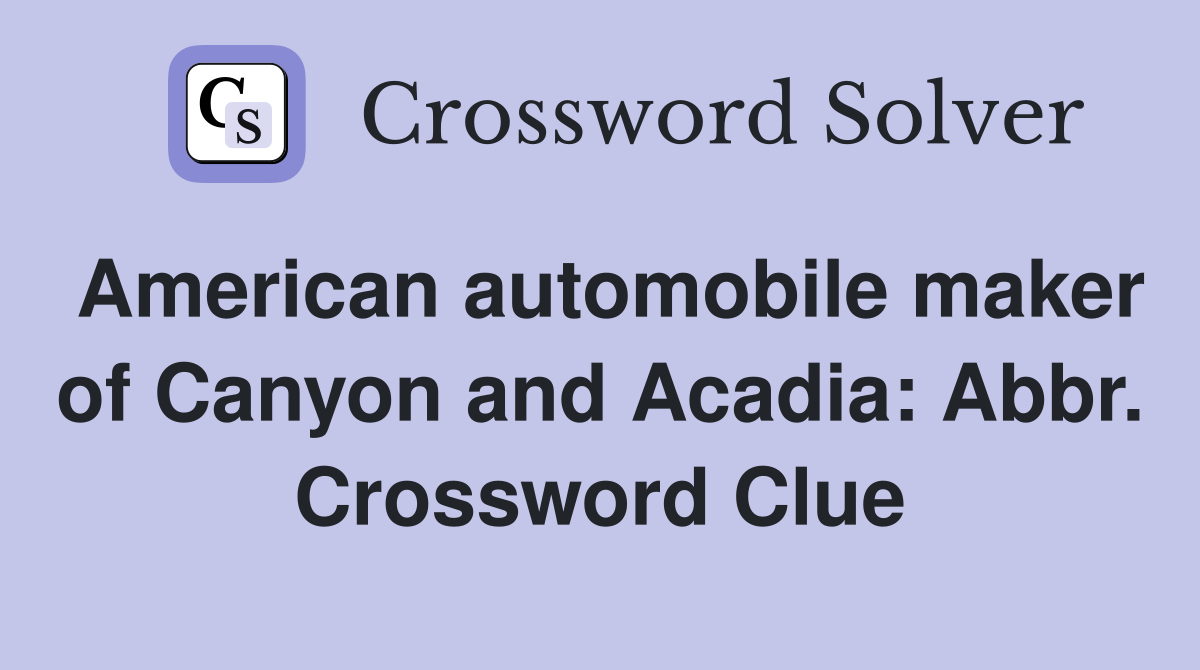 American automobile maker of Canyon and Acadia: Abbr. Crossword Clue