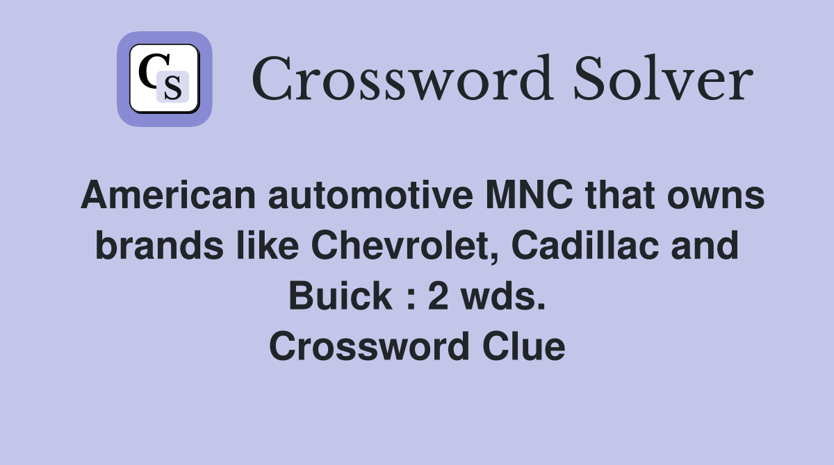 American automotive MNC that owns brands like Chevrolet, Cadillac and Buick : 2 wds. Crossword Clue