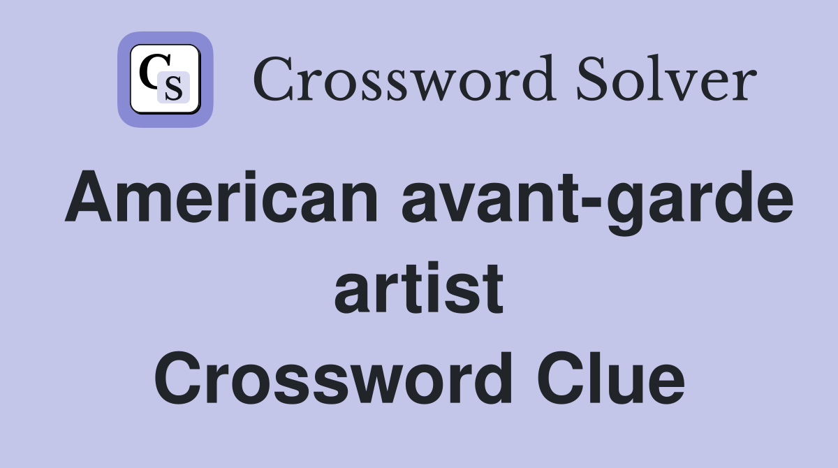 American avant-garde artist Crossword Clue