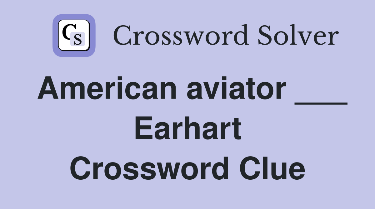 American aviator ___ Earhart Crossword Clue