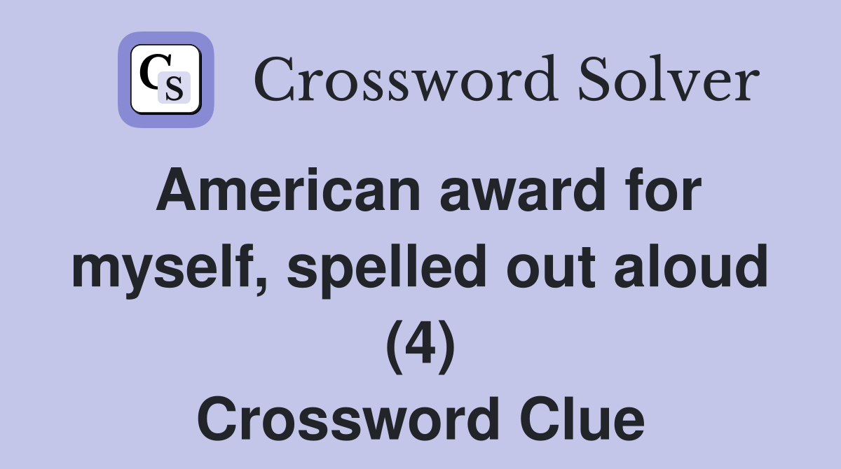 American award for myself, spelled out aloud (4) Crossword Clue