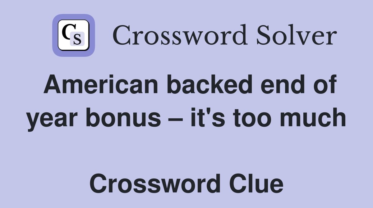 American backed end of year bonus – it's too much  Crossword Clue