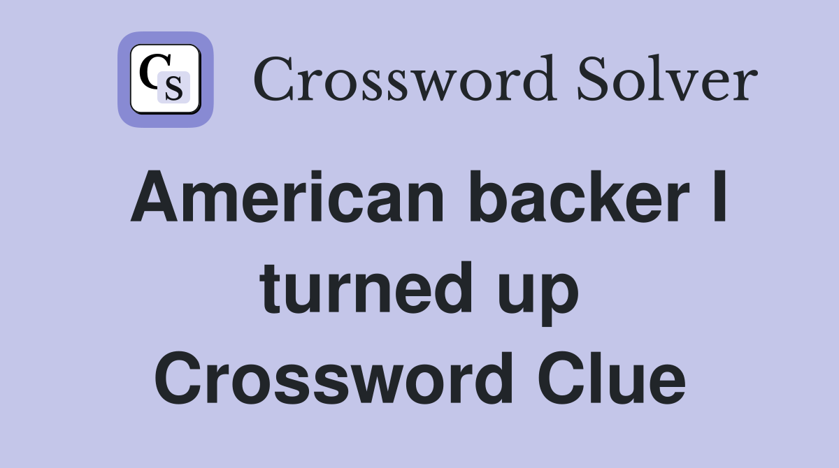 American backer I turned up Crossword Clue