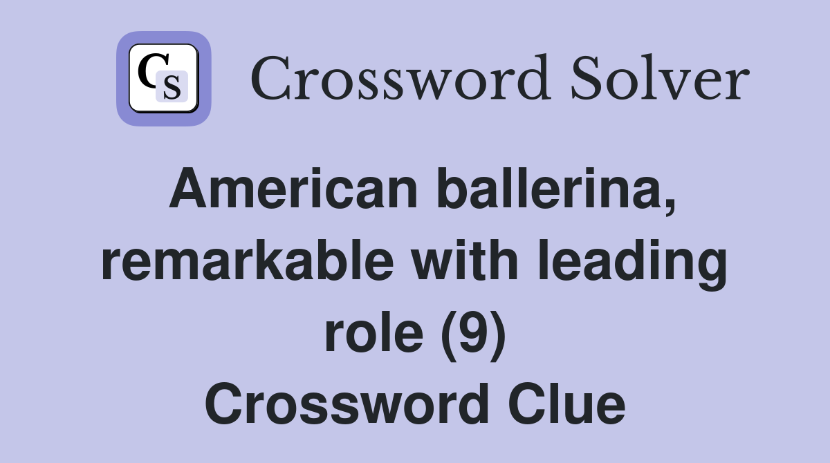 American ballerina, remarkable with leading role (9) Crossword Clue