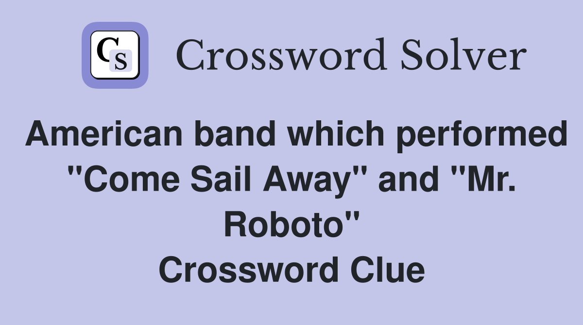 American band which performed "Come Sail Away" and "Mr. Roboto" Crossword Clue