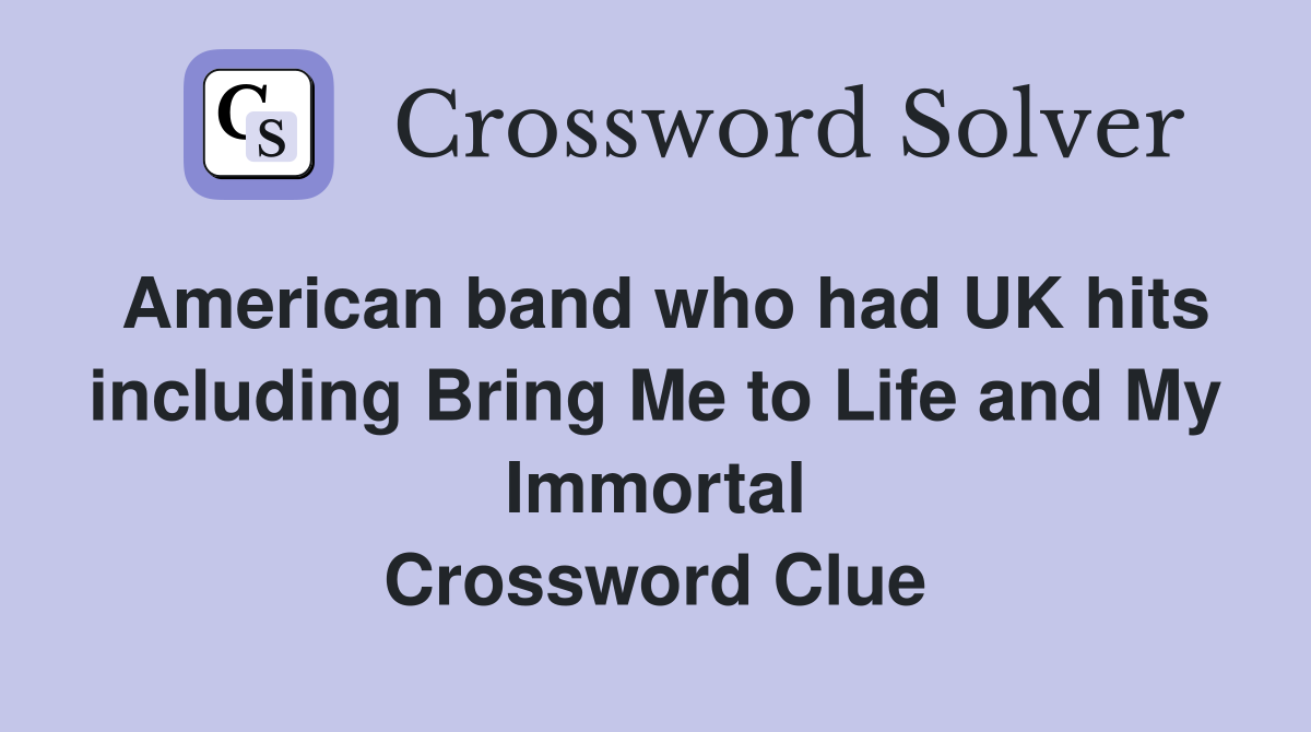 American band who had UK hits including Bring Me to Life and My Immortal Crossword Clue