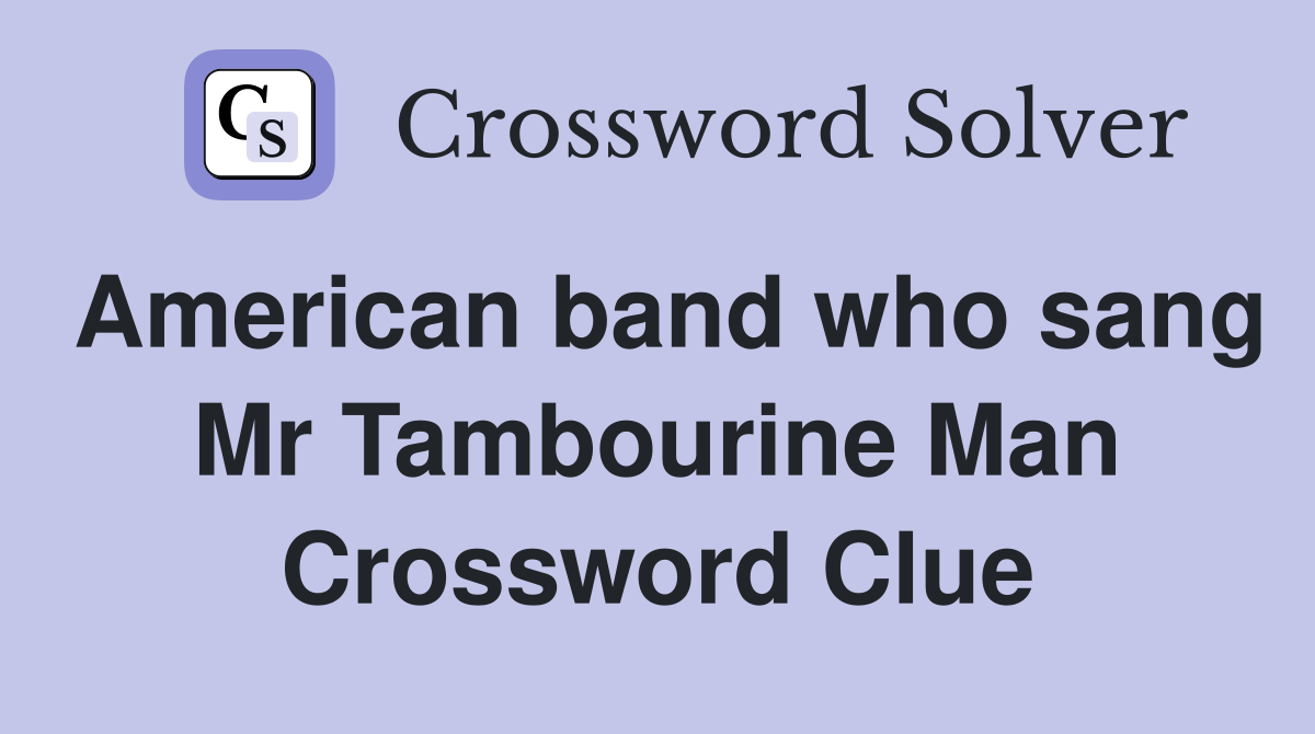 American band who sang Mr Tambourine Man Crossword Clue