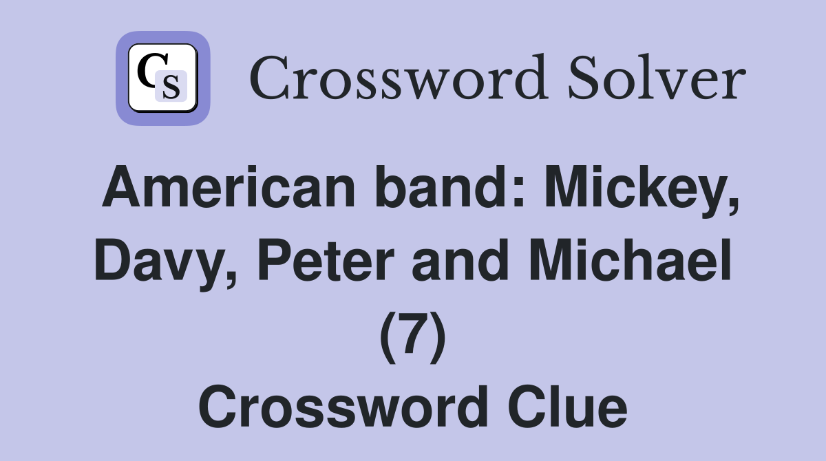 American band: Mickey, Davy, Peter and Michael (7) Crossword Clue
