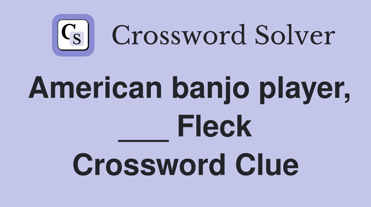 American banjo player, ___ Fleck Crossword Clue