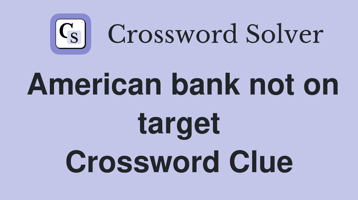 American bank not on target Crossword Clue