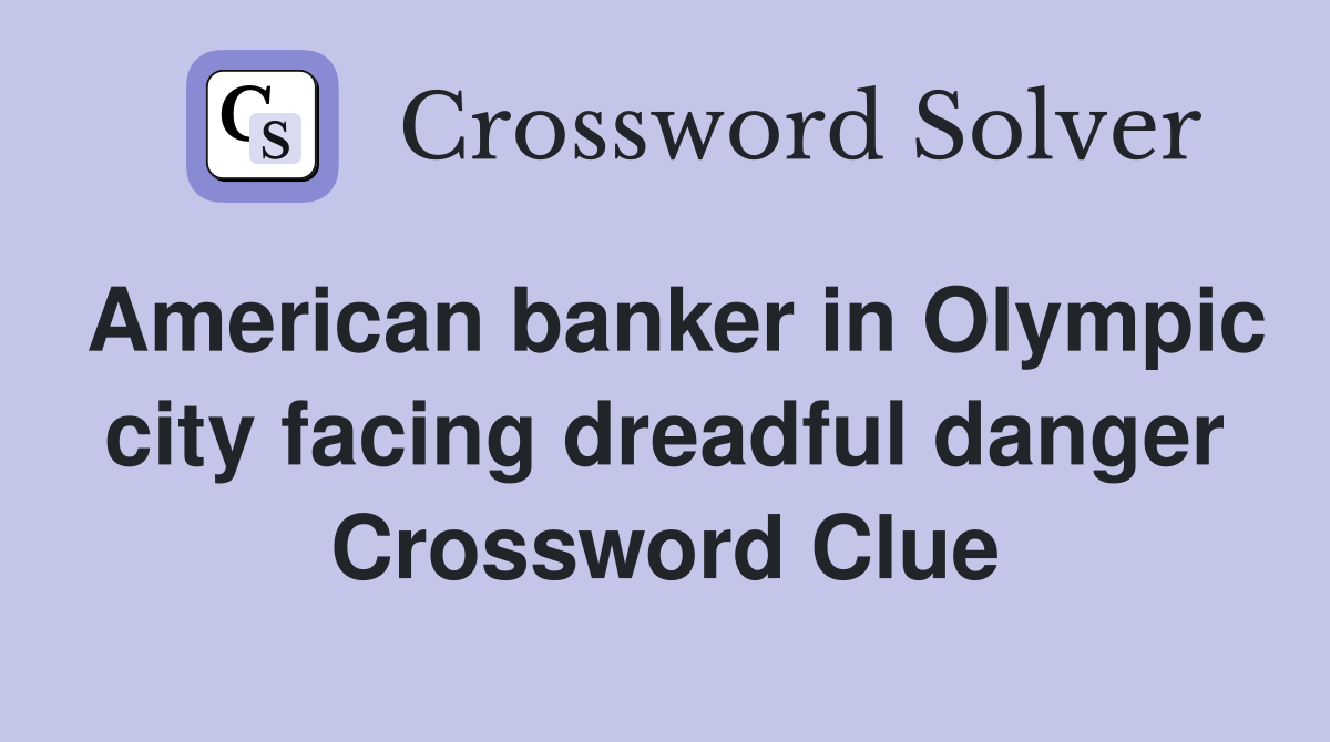 American banker in Olympic city facing dreadful danger Crossword Clue
