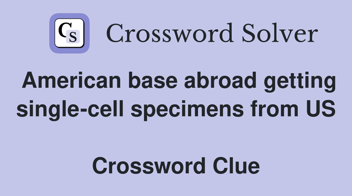 American base abroad getting single-cell specimens from US  Crossword Clue