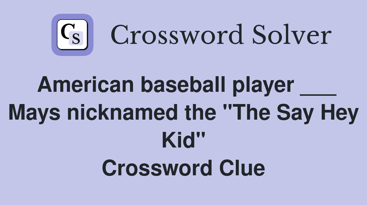 American baseball player ___ Mays nicknamed the "The Say Hey Kid" Crossword Clue