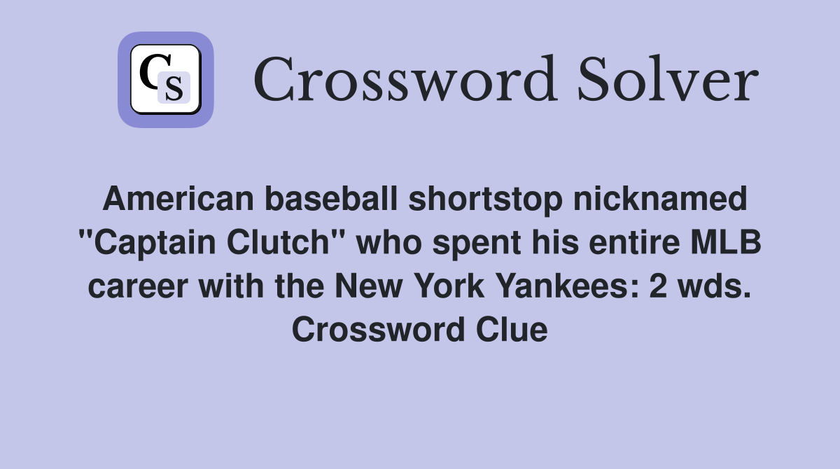 American baseball shortstop nicknamed "Captain Clutch" who spent his entire MLB career with the New York Yankees: 2 wds. Crossword Clue