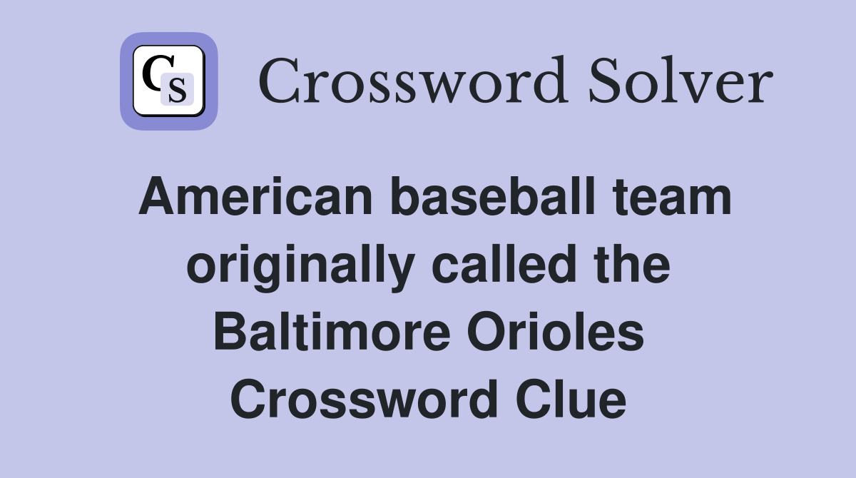American baseball team originally called the Baltimore Orioles Crossword Clue