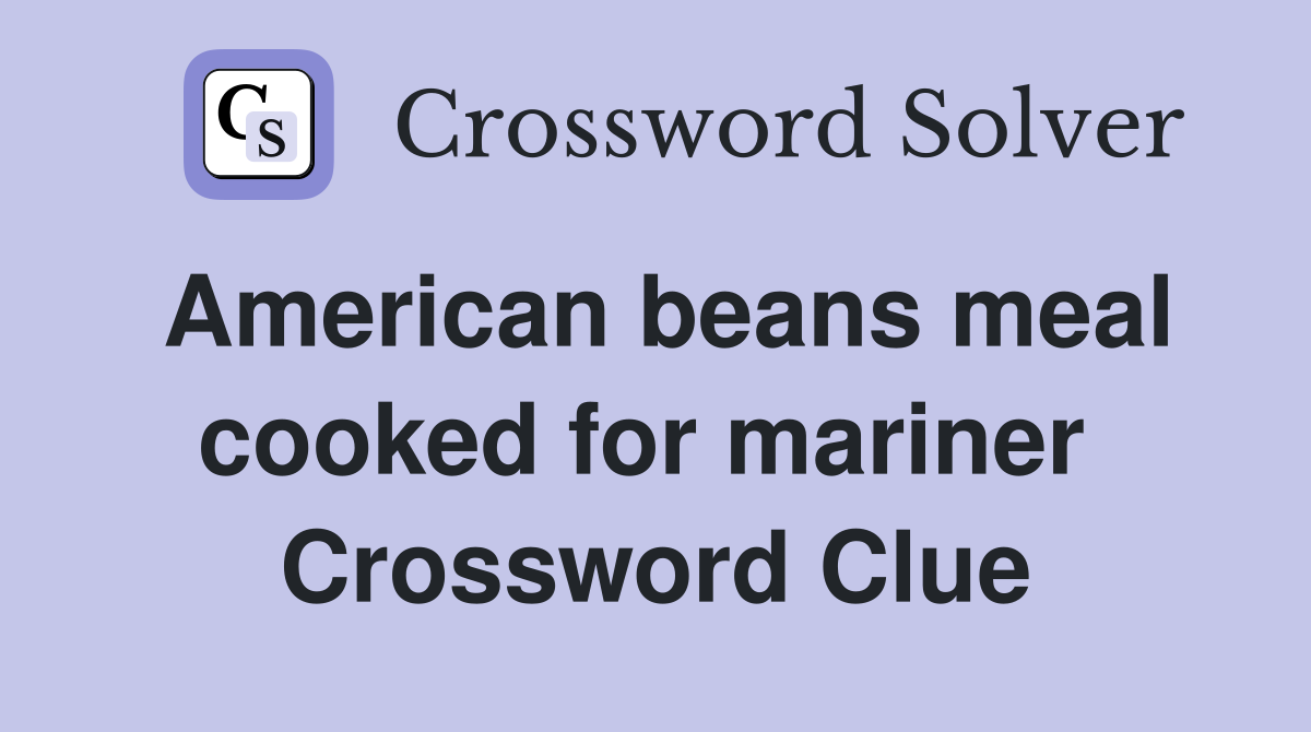 American beans meal cooked for mariner  Crossword Clue
