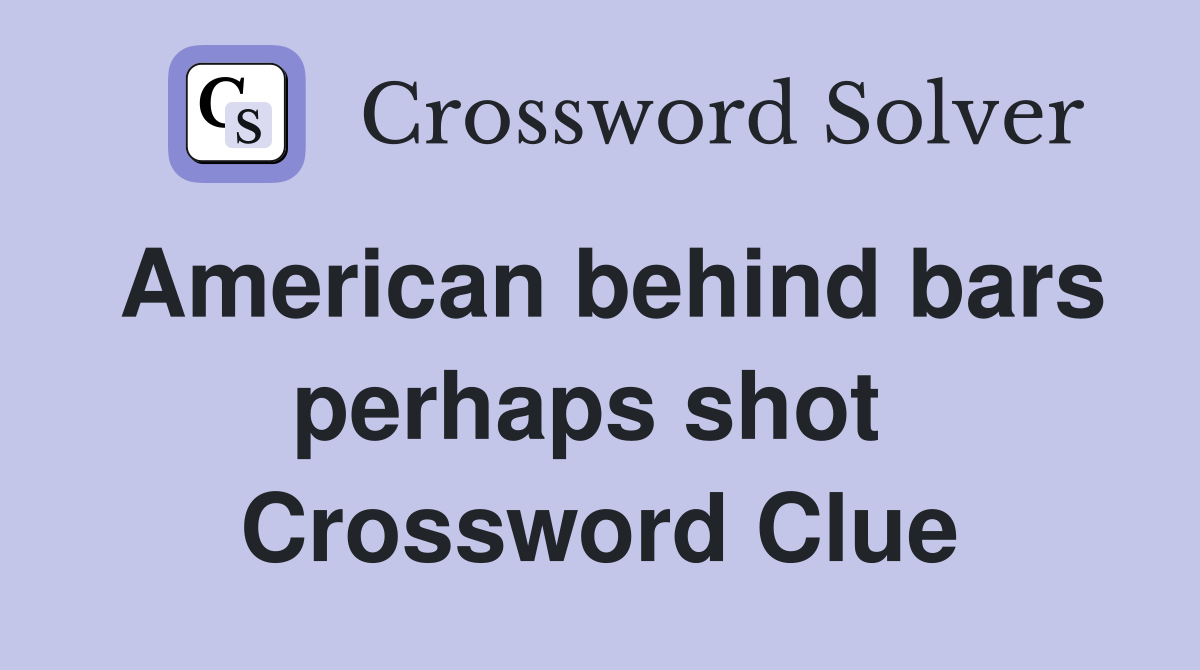 American behind bars perhaps shot  Crossword Clue